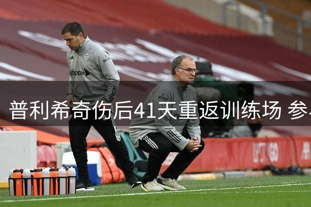 普利希奇伤后41天重返训练场 参与球队部分合练