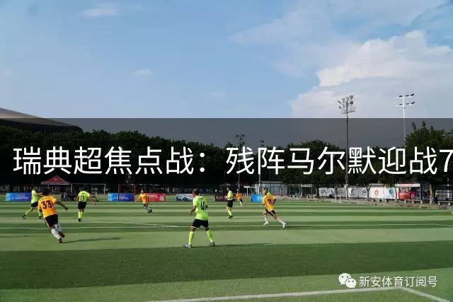 瑞典超焦点战：残阵马尔默迎战7轮不胜的埃尔夫斯堡